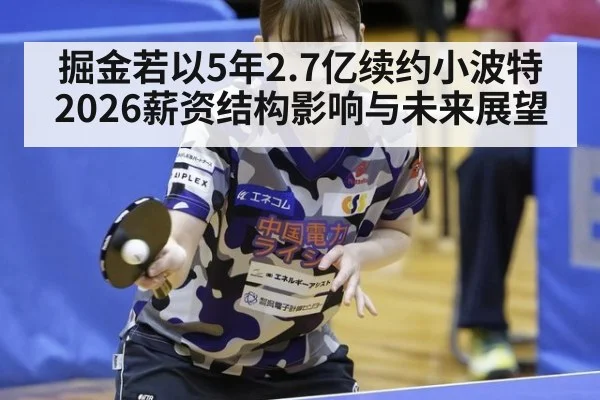 掘金若以5年2.7亿续约小波特 2026薪资结构影响与未来展望