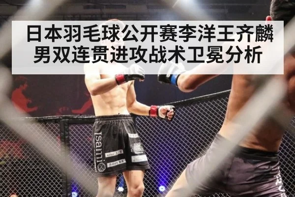 日本羽毛球公开赛李洋王齐麟男双连贯进攻战术卫冕分析